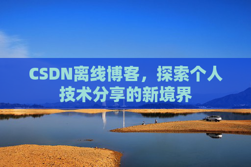CSDN离线博客，探索个人技术分享的新境界